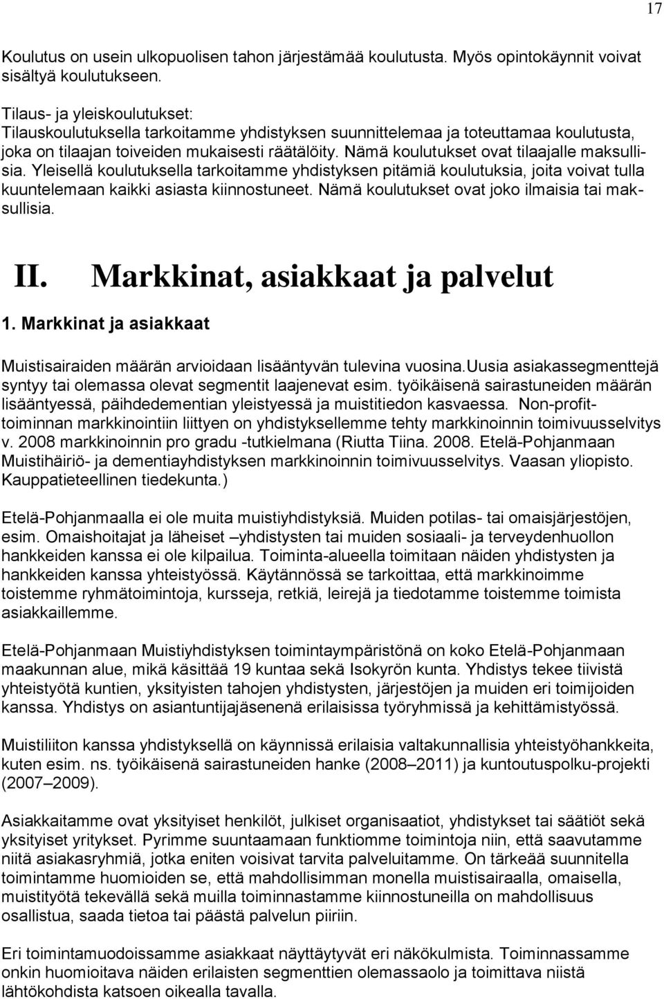 Nämä koulutukset ovat tilaajalle maksullisia. Yleisellä koulutuksella tarkoitamme yhdistyksen pitämiä koulutuksia, joita voivat tulla kuuntelemaan kaikki asiasta kiinnostuneet.