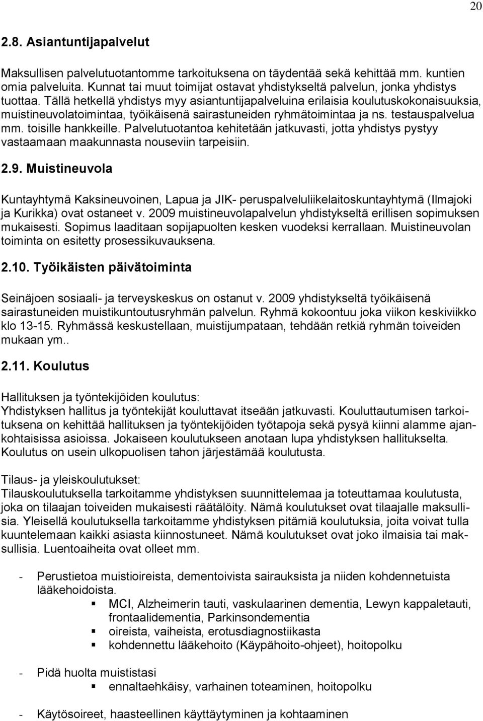 Tällä hetkellä yhdistys myy asiantuntijapalveluina erilaisia koulutuskokonaisuuksia, muistineuvolatoimintaa, työikäisenä sairastuneiden ryhmätoimintaa ja ns. testauspalvelua mm. toisille hankkeille.