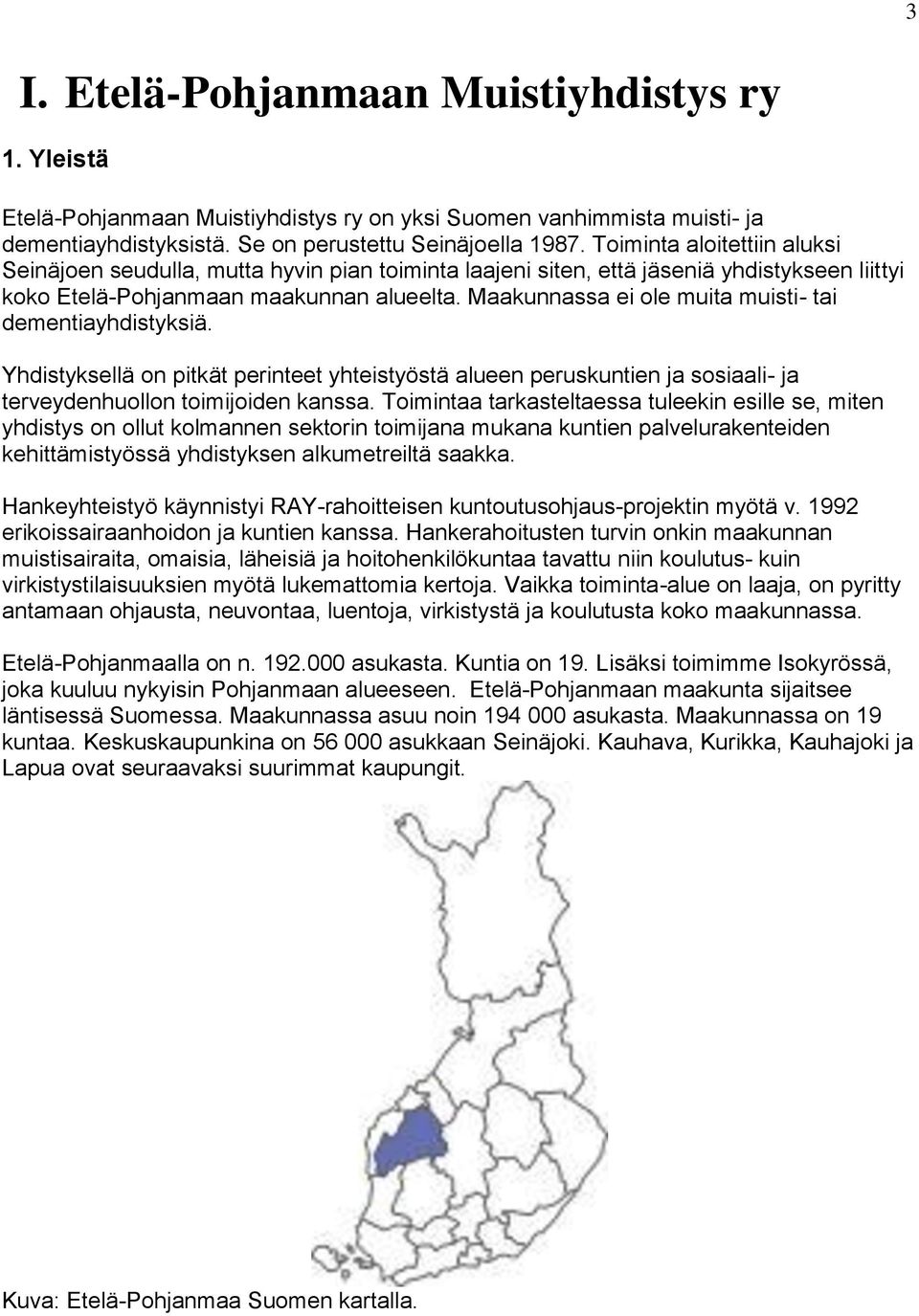 Maakunnassa ei ole muita muisti- tai dementiayhdistyksiä. Yhdistyksellä on pitkät perinteet yhteistyöstä alueen peruskuntien ja sosiaali- ja terveydenhuollon toimijoiden kanssa.