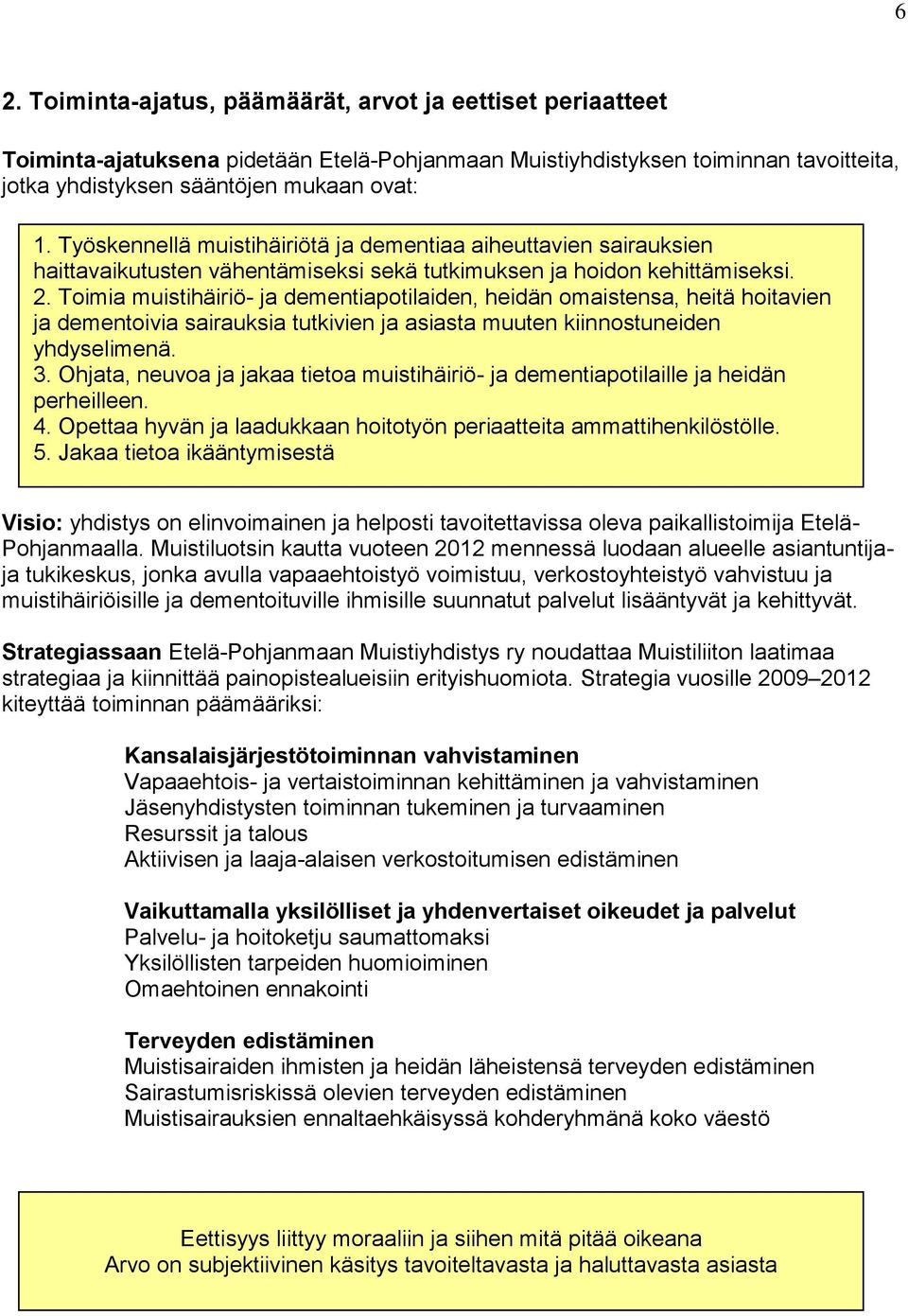 Toimia muistihäiriö- ja dementiapotilaiden, heidän omaistensa, heitä hoitavien ja dementoivia sairauksia tutkivien ja asiasta muuten kiinnostuneiden yhdyselimenä. 3.