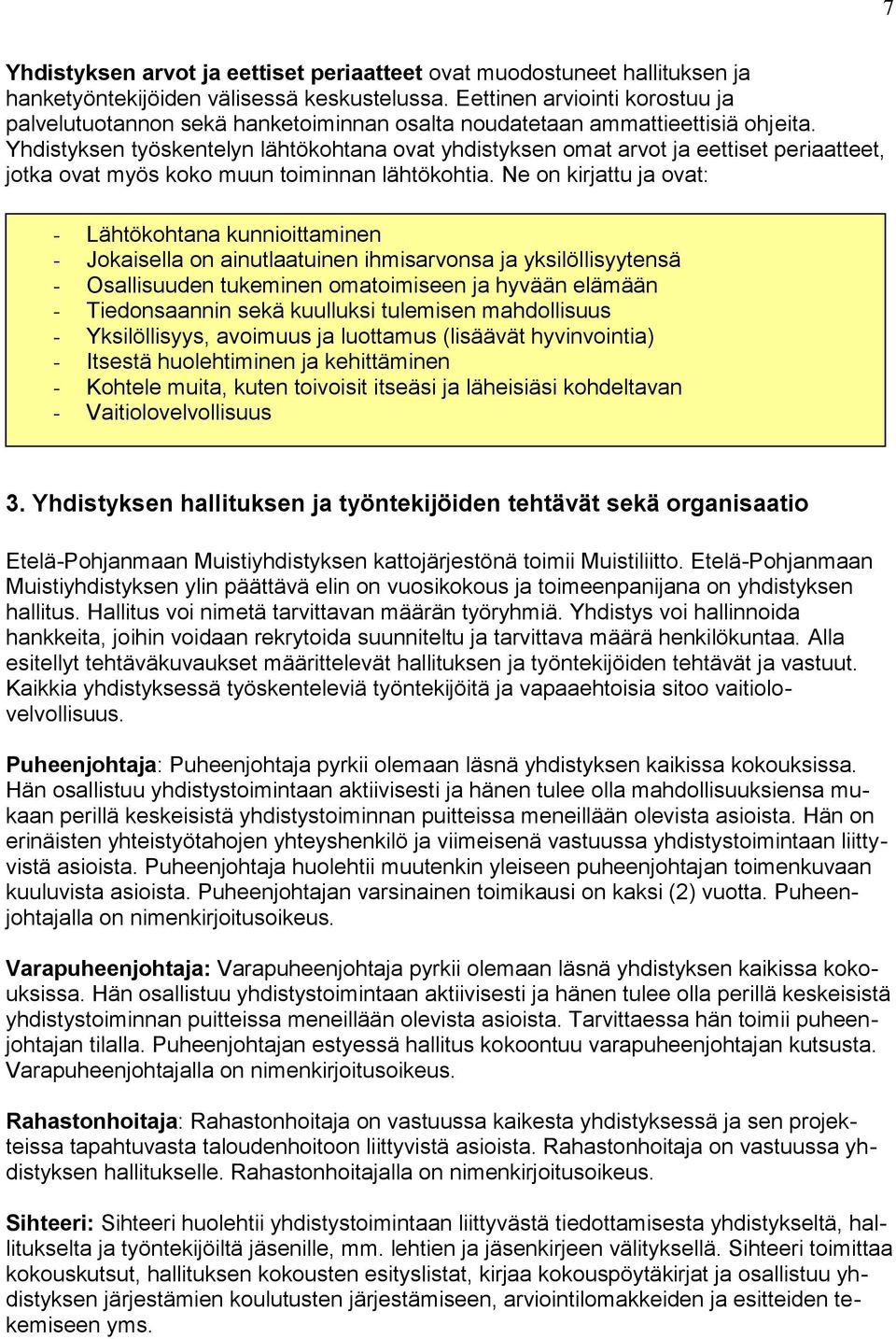 Yhdistyksen työskentelyn lähtökohtana ovat yhdistyksen omat arvot ja eettiset periaatteet, jotka ovat myös koko muun toiminnan lähtökohtia.