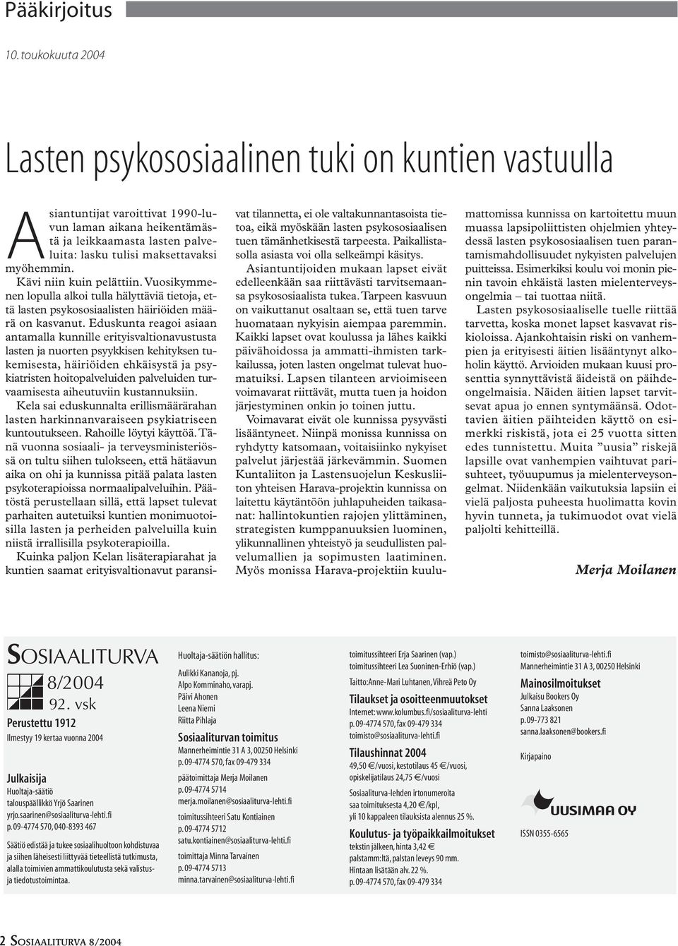 myöhemmin. Kävi niin kuin pelättiin. Vuosikymmenen lopulla alkoi tulla hälyttäviä tietoja, että lasten psykososiaalisten häiriöiden määrä on kasvanut.