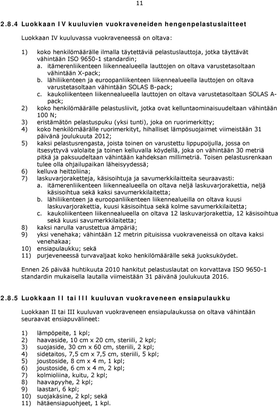 ISO 9650-1 standardin; a. itämerenliikenteen liikennealueella lauttojen on oltava varustetasoltaan vähintään X-pack; b.