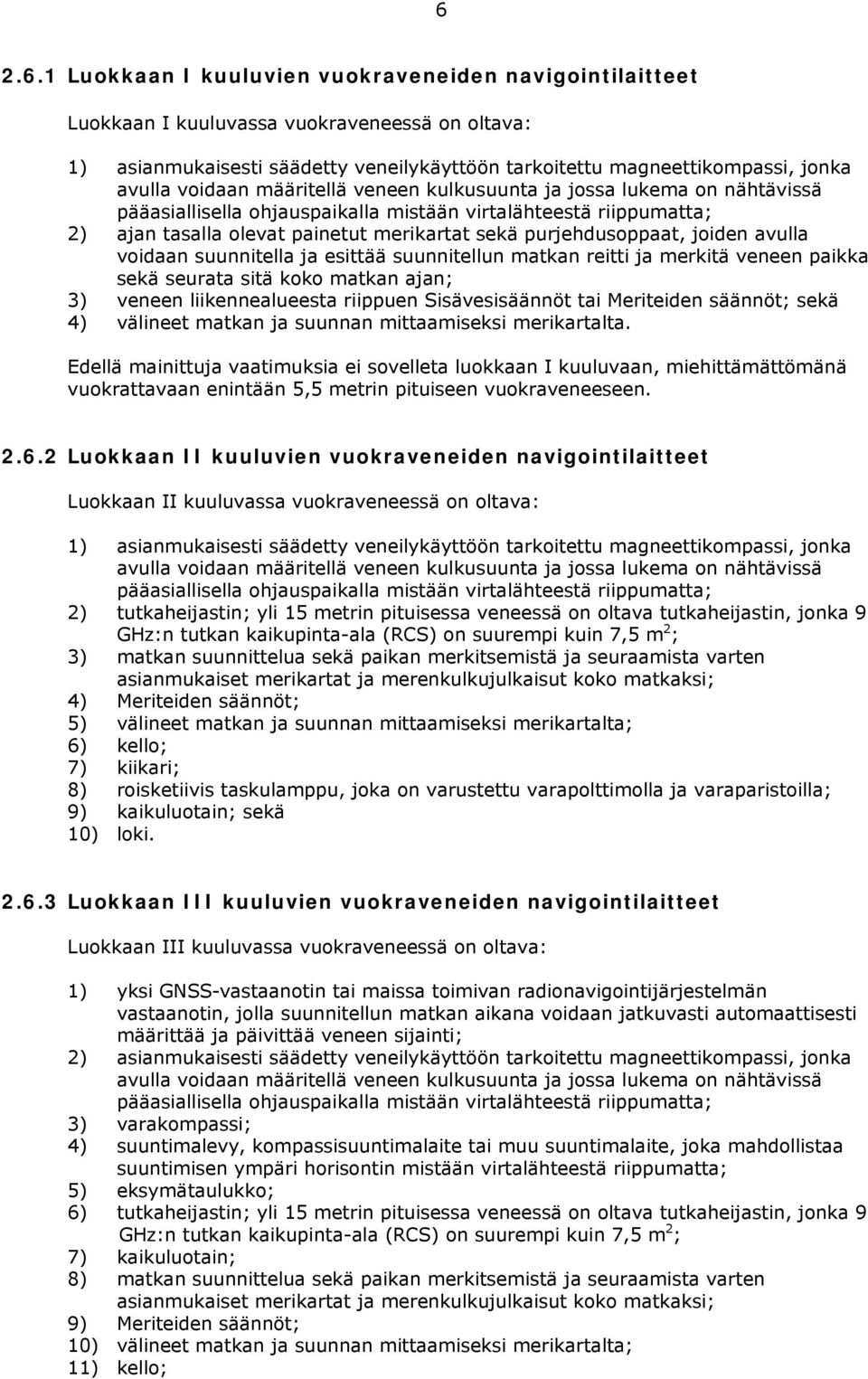 joiden avulla voidaan suunnitella ja esittää suunnitellun matkan reitti ja merkitä veneen paikka sekä seurata sitä koko matkan ajan; 3) veneen liikennealueesta riippuen Sisävesisäännöt tai Meriteiden