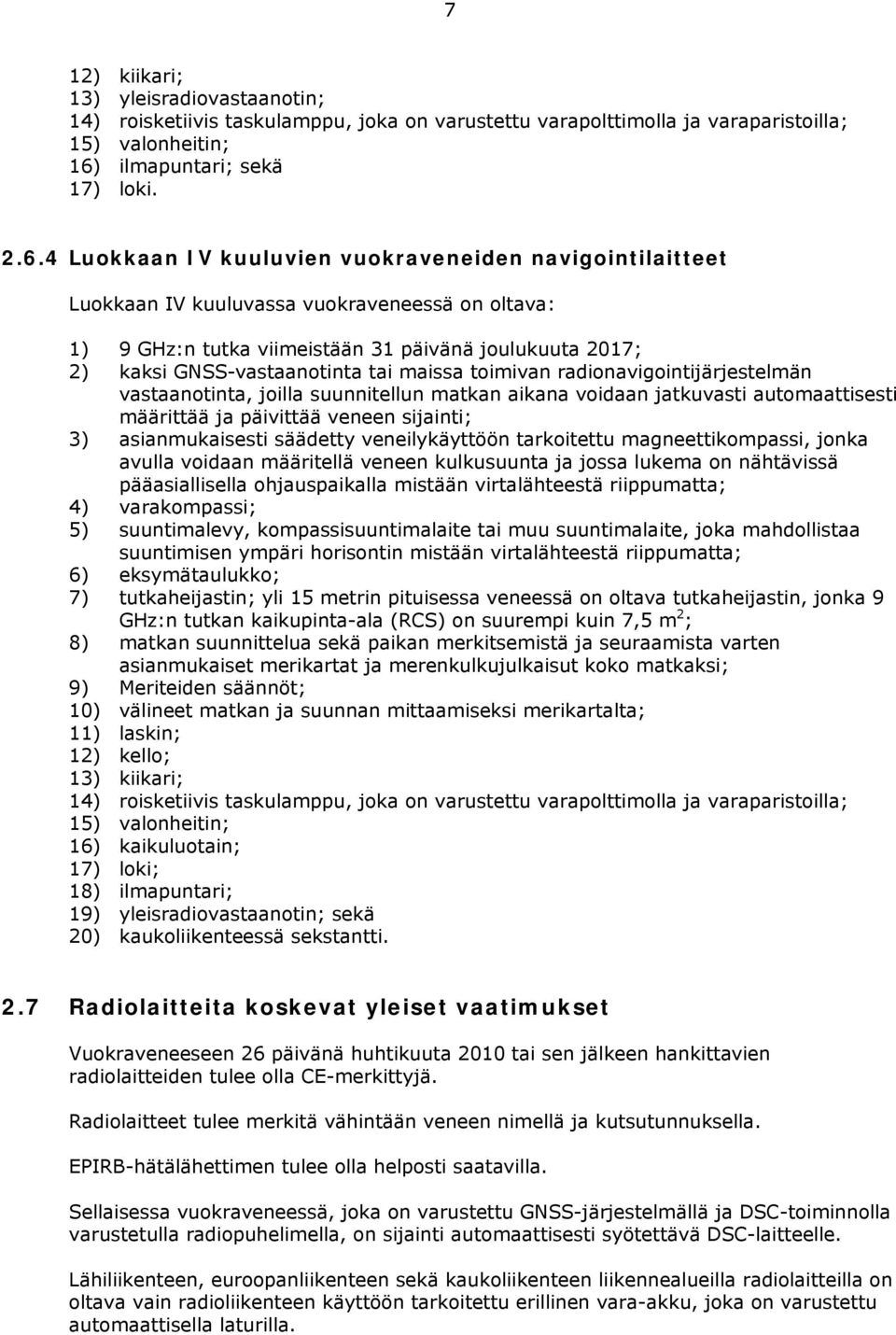 4 Luokkaan IV kuuluvien vuokraveneiden navigointilaitteet Luokkaan IV kuuluvassa vuokraveneessä on oltava: 1) 9 GHz:n tutka viimeistään 31 päivänä joulukuuta 2017; 2) kaksi GNSS-vastaanotinta tai