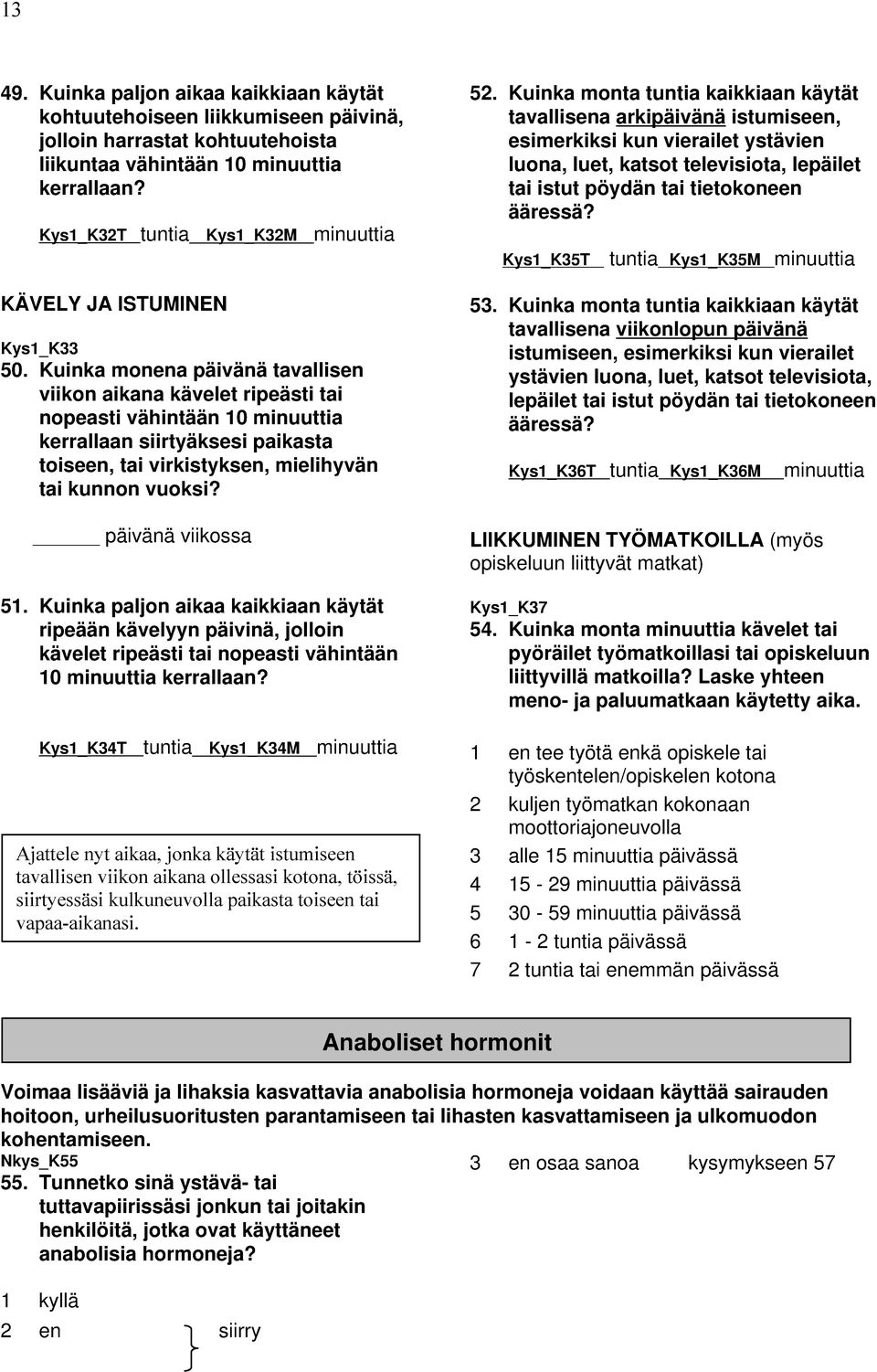 Kuinka monena päivänä tavallisen viikon aikana kävelet ripeästi tai nopeasti vähintään 10 minuuttia kerrallaan siirtyäksesi paikasta toiseen, tai virkistyksen, mielihyvän tai kunnon vuoksi?