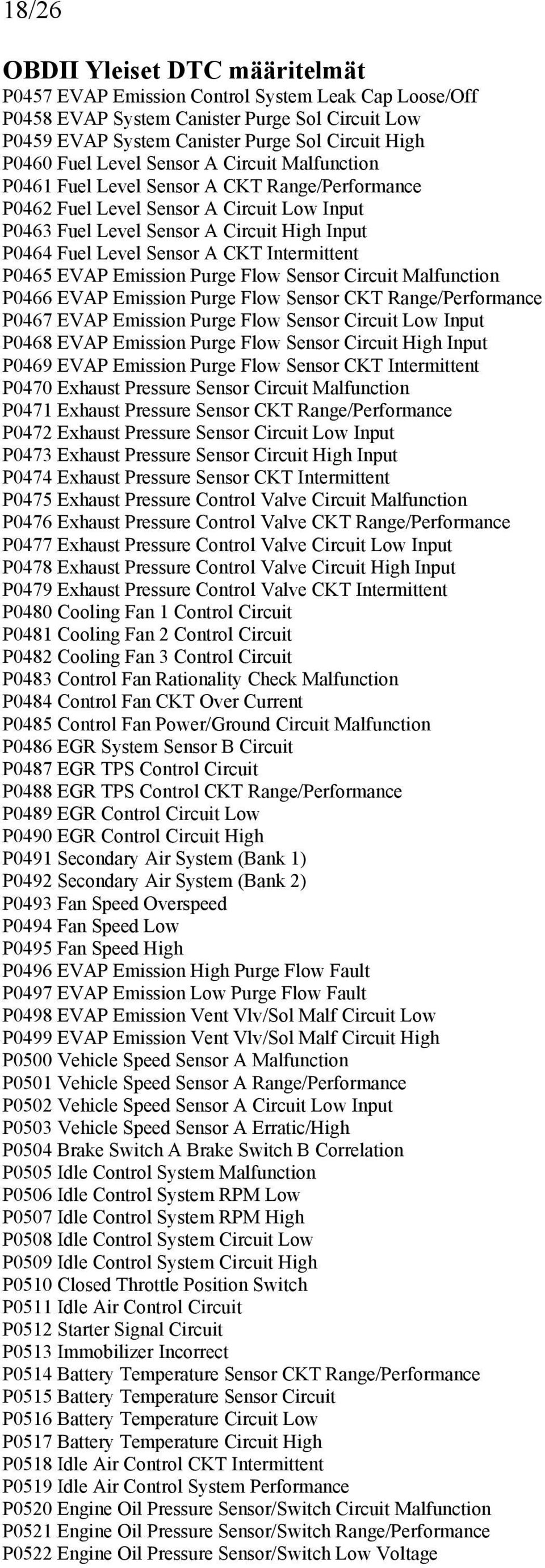 EVAP Emission Purge Flow Sensor Circuit Malfunction P0466 EVAP Emission Purge Flow Sensor CKT Range/Performance P0467 EVAP Emission Purge Flow Sensor Circuit Low Input P0468 EVAP Emission Purge Flow