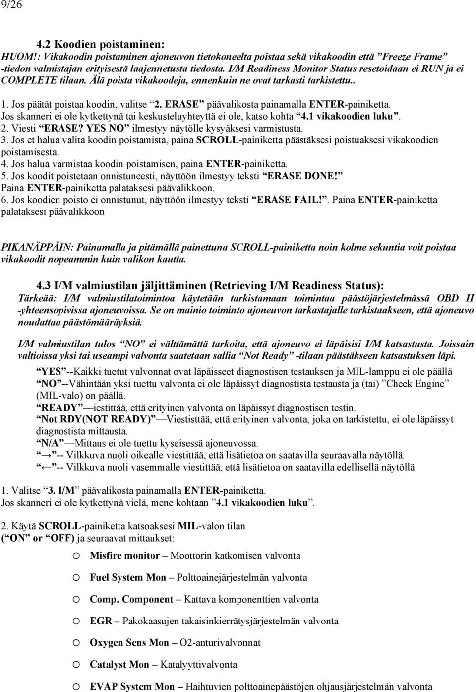 ERASE päävalikosta painamalla ENTER-painiketta. Jos skanneri ei ole kytkettynä tai keskusteluyhteyttä ei ole, katso kohta 4.1 vikakoodien luku. 2. Viesti ERASE?