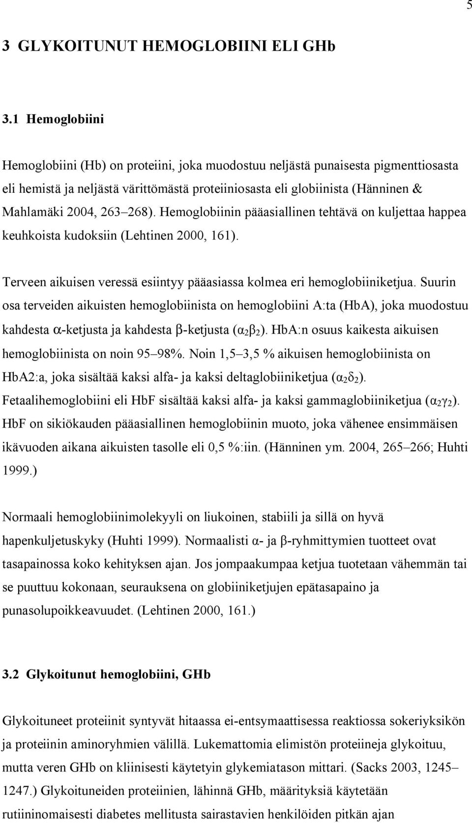 268). Hemoglobiinin pääasiallinen tehtävä on kuljettaa happea keuhkoista kudoksiin (Lehtinen 2000, 161). Terveen aikuisen veressä esiintyy pääasiassa kolmea eri hemoglobiiniketjua.