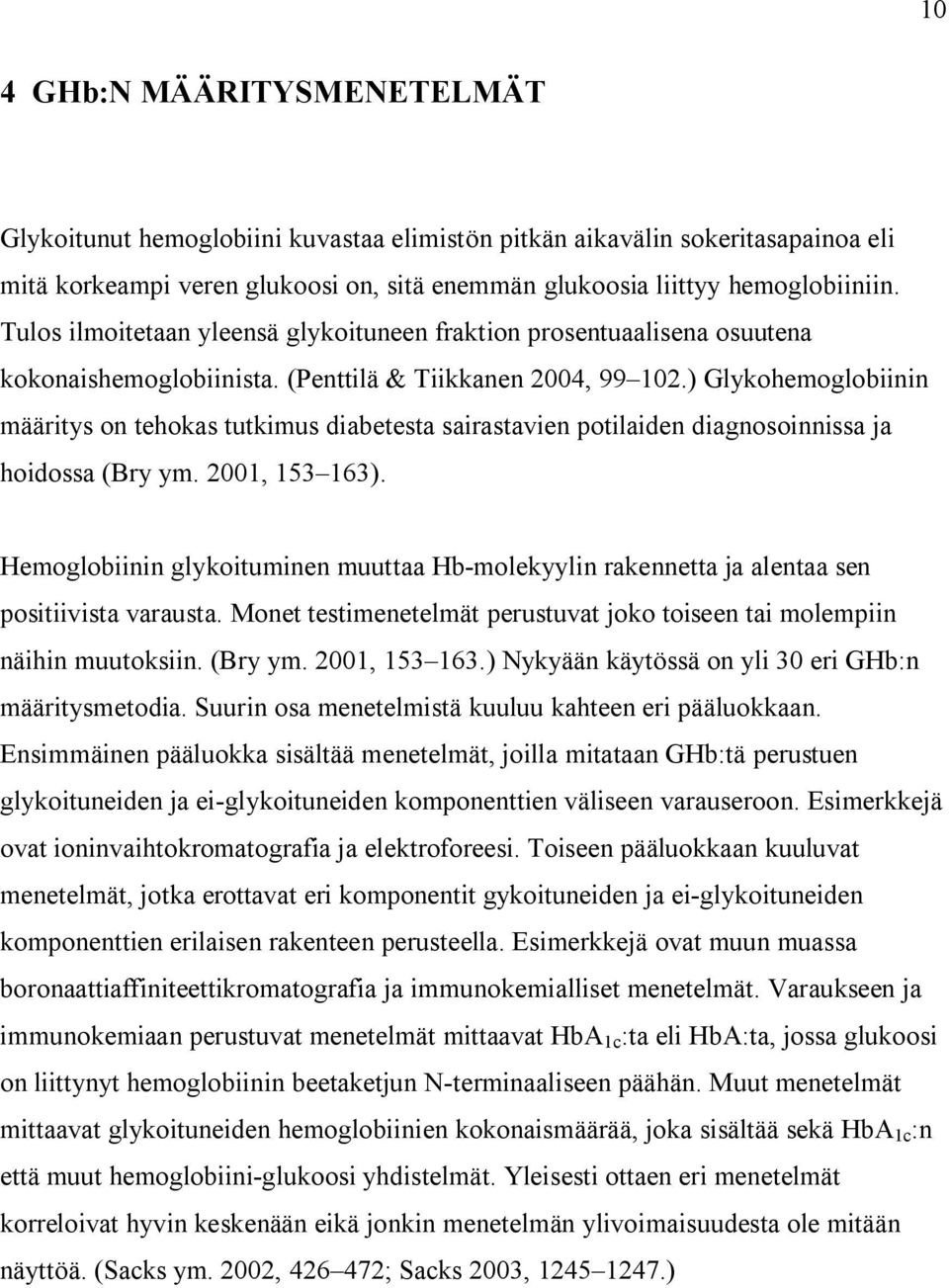 ) Glykohemoglobiinin määritys on tehokas tutkimus diabetesta sairastavien potilaiden diagnosoinnissa ja hoidossa (Bry ym. 2001, 153 163).