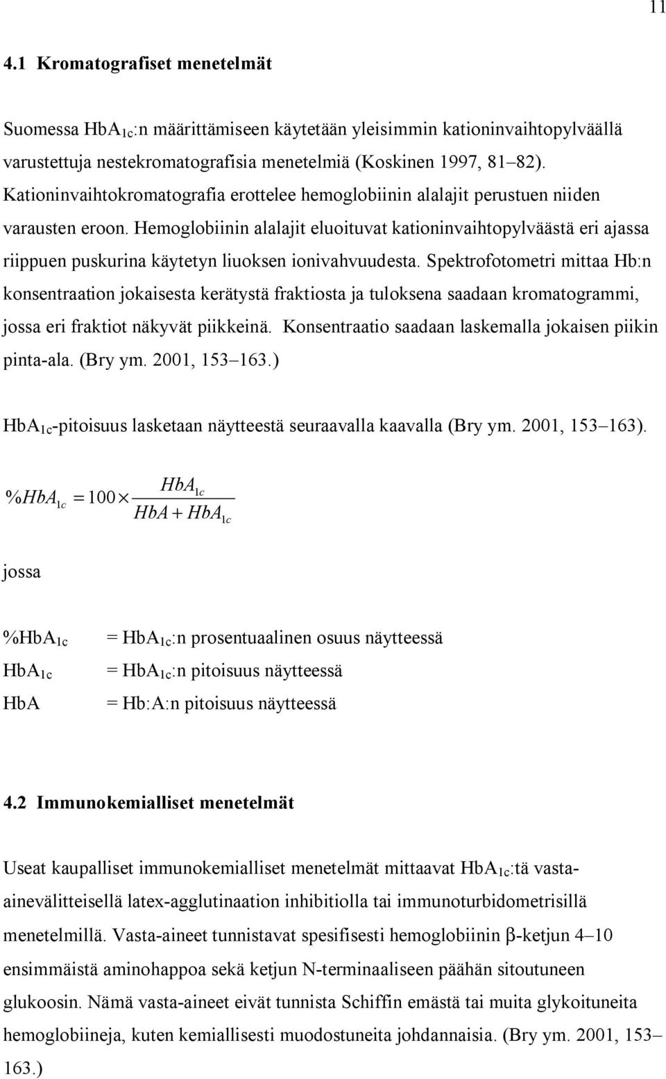 Hemoglobiinin alalajit eluoituvat kationinvaihtopylväästä eri ajassa riippuen puskurina käytetyn liuoksen ionivahvuudesta.