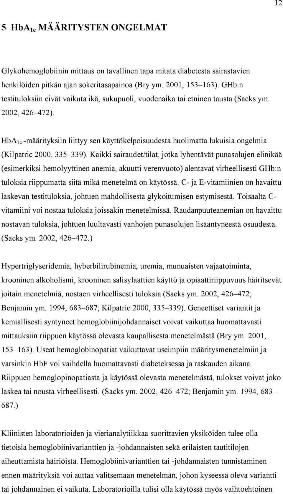 HbA 1c -määrityksiin liittyy sen käyttökelpoisuudesta huolimatta lukuisia ongelmia (Kilpatric 2000, 335 339).