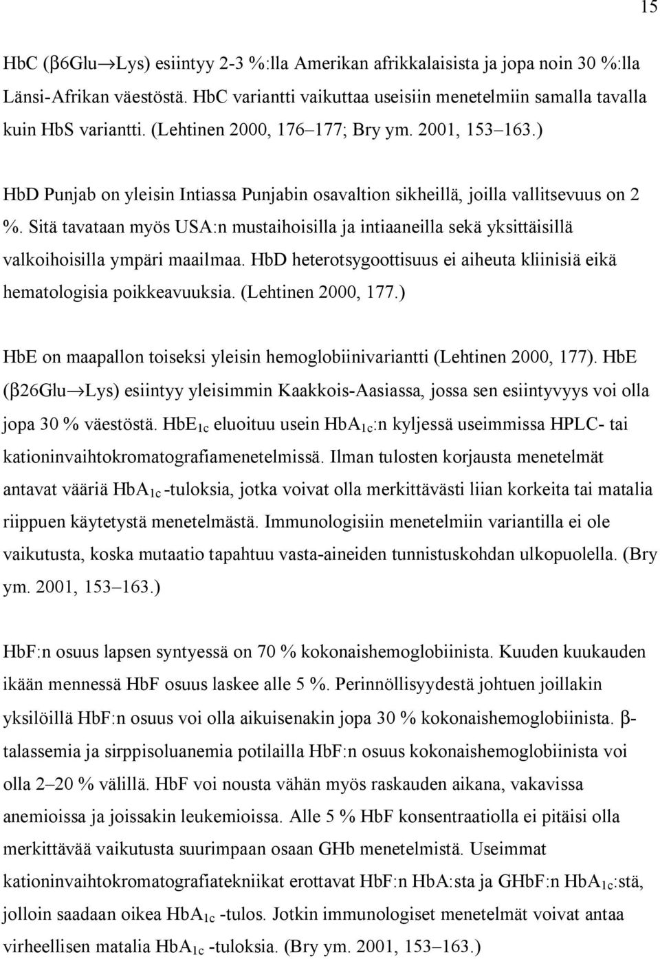 Sitä tavataan myös USA:n mustaihoisilla ja intiaaneilla sekä yksittäisillä valkoihoisilla ympäri maailmaa. HbD heterotsygoottisuus ei aiheuta kliinisiä eikä hematologisia poikkeavuuksia.