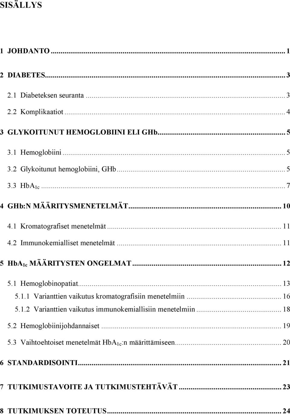 1 Hemoglobinopatiat... 13 5.1.1 Varianttien vaikutus kromatografisiin menetelmiin... 16 5.1.2 Varianttien vaikutus immunokemiallisiin menetelmiin... 18 5.