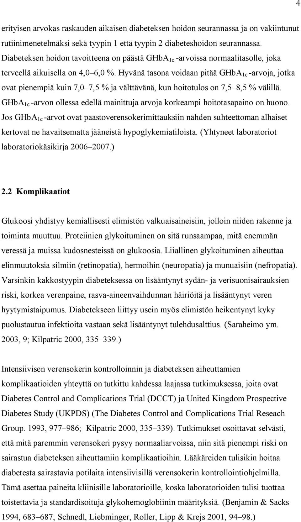 Hyvänä tasona voidaan pitää GHbA 1c -arvoja, jotka ovat pienempiä kuin 7,0 7,5 % ja välttävänä, kun hoitotulos on 7,5 8,5 % välillä.