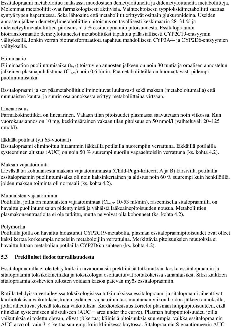 Useiden annosten jälkeen demetyylimetaboliittien pitoisuus on tavallisesti keskimäärin 28 31 % ja didemetyylimetaboliittien pitoisuus < 5 % essitalopraamin pitoisuudesta.