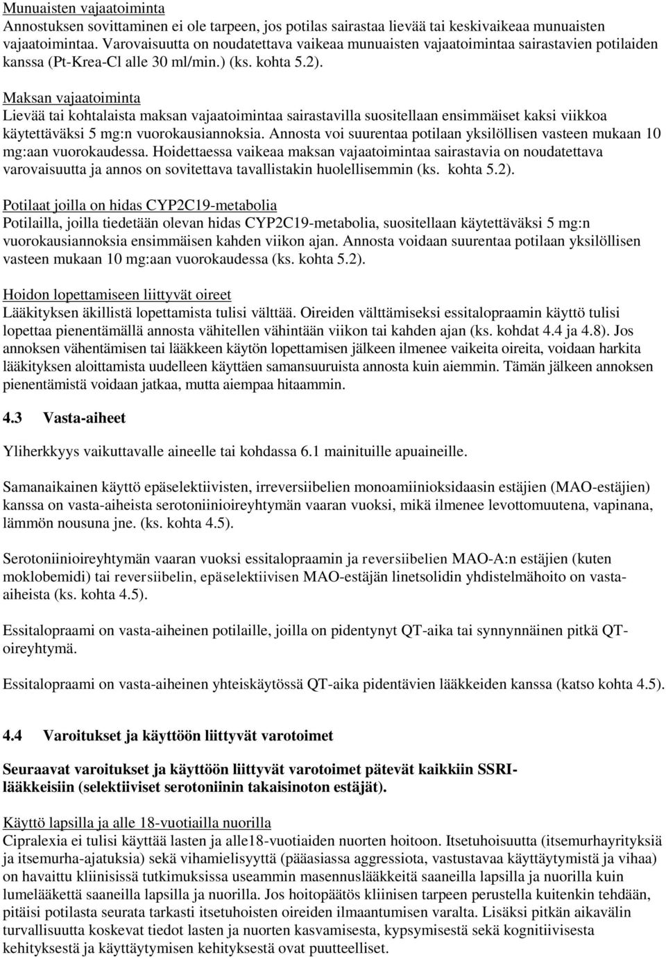 Maksan vajaatoiminta Lievää tai kohtalaista maksan vajaatoimintaa sairastavilla suositellaan ensimmäiset kaksi viikkoa käytettäväksi 5 mg:n vuorokausiannoksia.