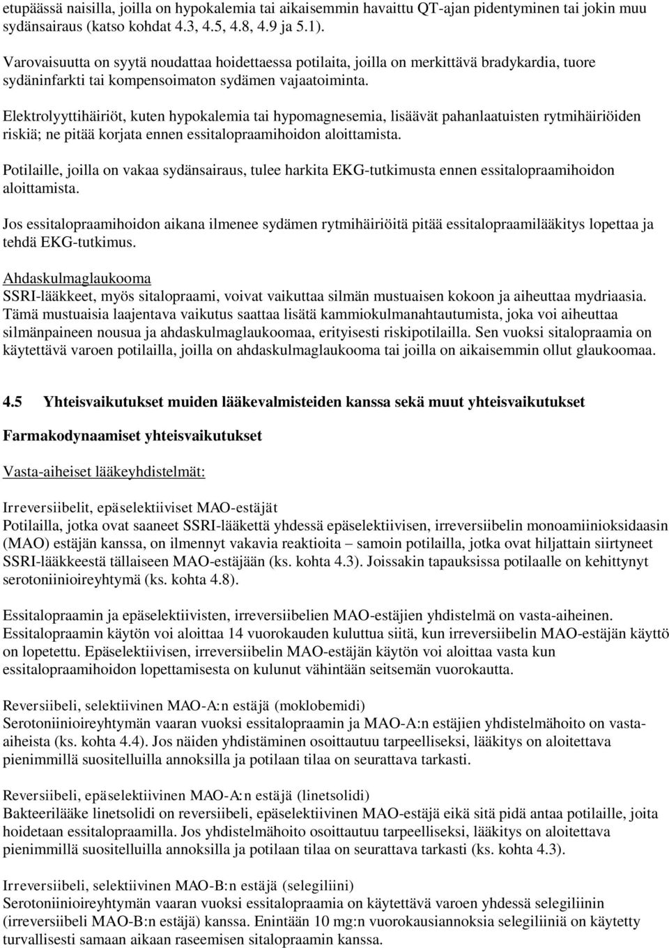 Elektrolyyttihäiriöt, kuten hypokalemia tai hypomagnesemia, lisäävät pahanlaatuisten rytmihäiriöiden riskiä; ne pitää korjata ennen essitalopraamihoidon aloittamista.