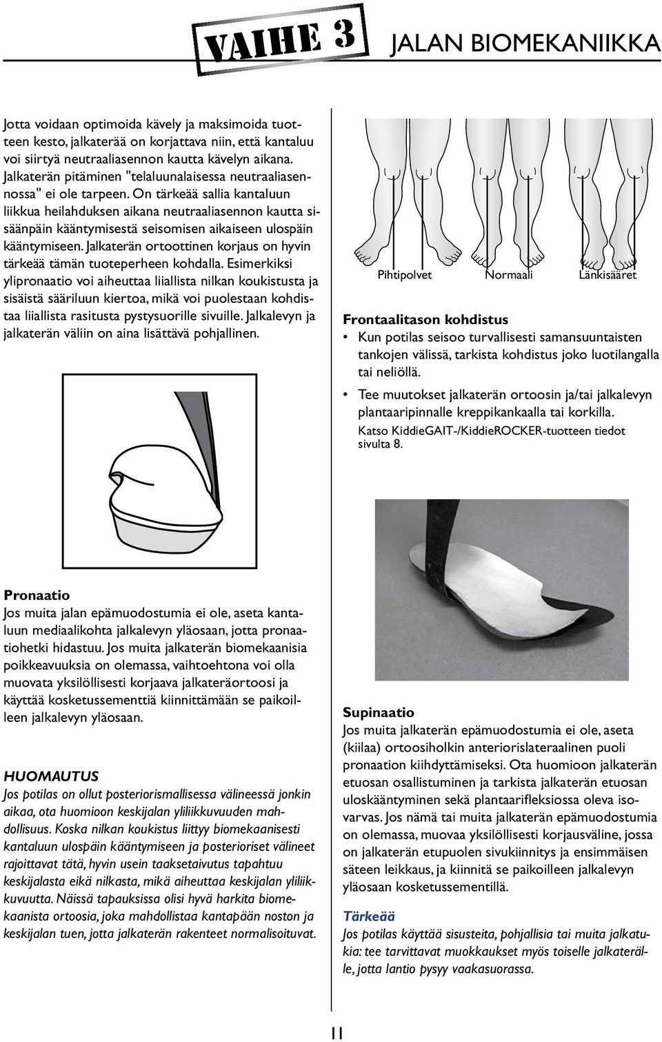 On tärkeää sallia kantaluun liikkua heilahduksen aikana neutraaliasennon kautta sisäänpäin kääntymisestä seisomisen aikaiseen ulospäin kääntymiseen.