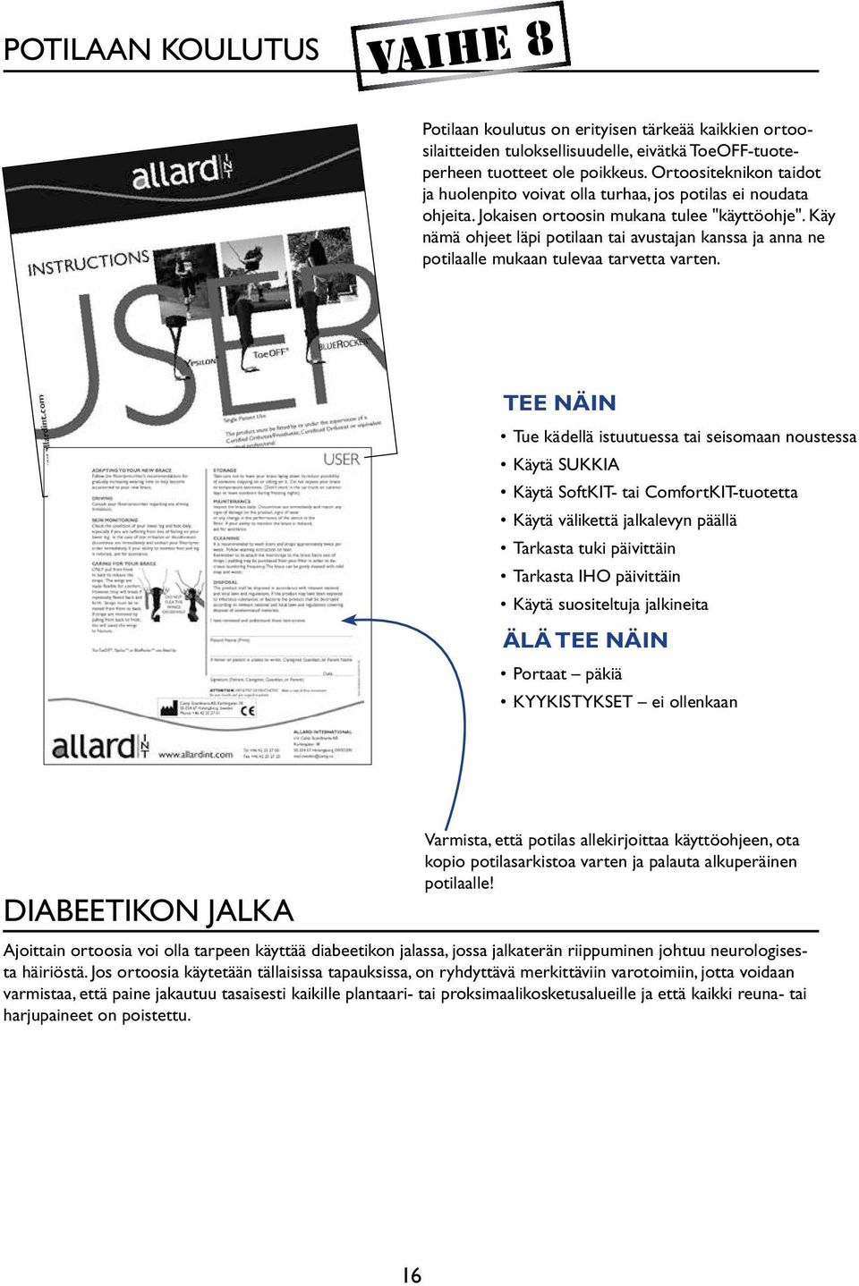 Käy nämä ohjeet läpi potilaan tai avustajan kanssa ja anna ne potilaalle mukaan tulevaa tarvetta varten.