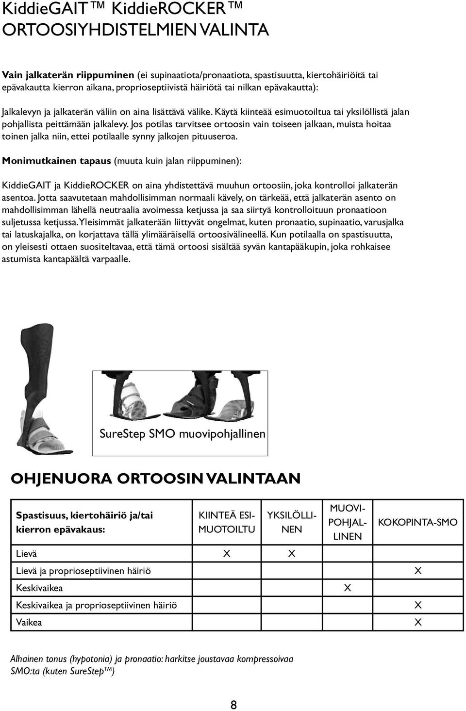 Jos potilas tarvitsee ortoosin vain toiseen jalkaan, muista hoitaa toinen jalka niin, ettei potilaalle synny jalkojen pituuseroa.