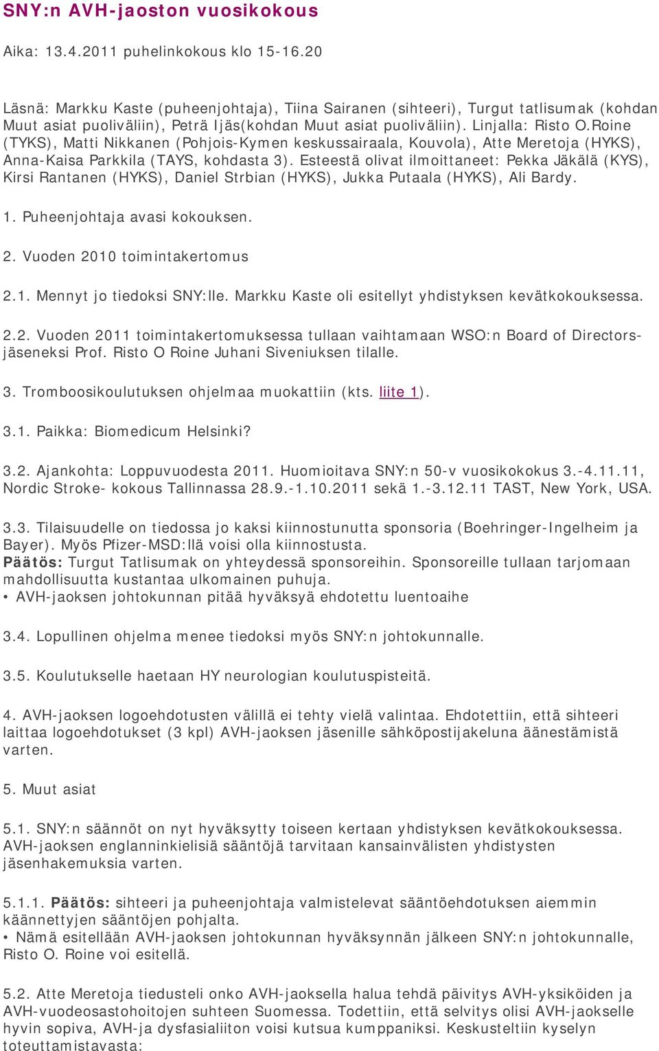 Roine (TYKS), Matti Nikkanen (Pohjois-Kymen keskussairaala, Kouvola), Atte Meretoja (HYKS), Anna-Kaisa Parkkila (TAYS, kohdasta 3).