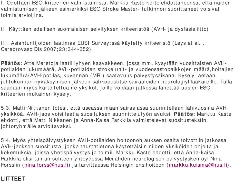 , Cerebrovasc Dis 2007;23:344-352) Päätös: Atte Meretoja laatii lyhyen kaavakkeen, jossa mm.