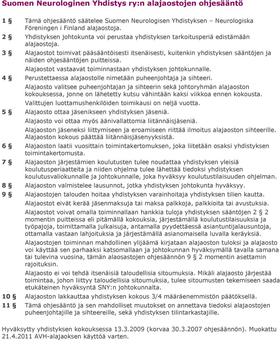 3 Alajaostot toimivat pääsääntöisesti itsenäisesti, kuitenkin yhdistyksen sääntöjen ja näiden ohjesääntöjen puitteissa. Alajaostot vastaavat toiminnastaan yhdistyksen johtokunnalle.