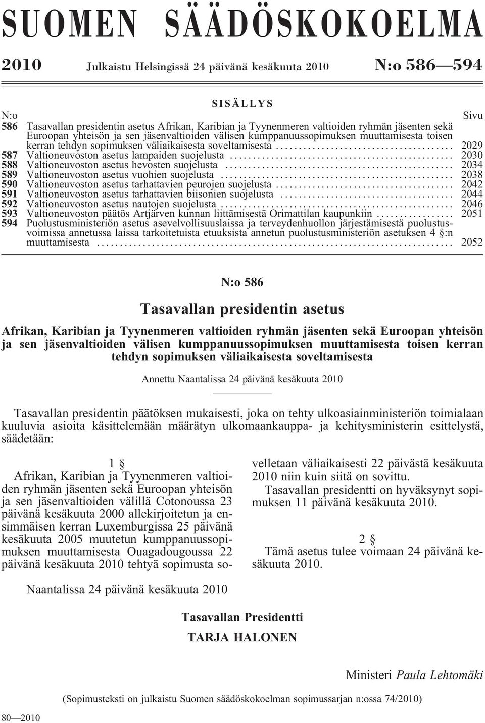 .. 2029 587 Valtioneuvoston asetus lampaiden suojelusta... 2030 588 Valtioneuvoston asetus hevosten suojelusta... 2034 589 Valtioneuvoston asetus vuohien suojelusta.