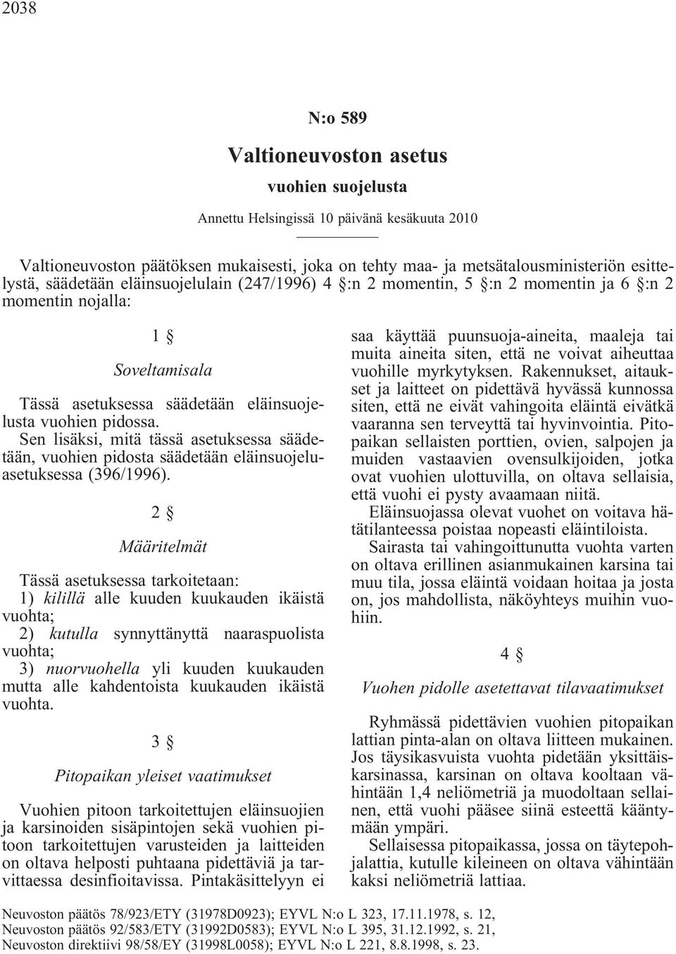 Sen lisäksi, mitä tässä asetuksessa säädetään, vuohien pidosta säädetään eläinsuojeluasetuksessa (396/1996).