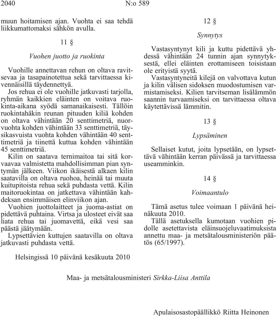 Jos rehua ei ole vuohille jatkuvasti tarjolla, ryhmän kaikkien eläinten on voitava ruokinta-aikana syödä samanaikaisesti.