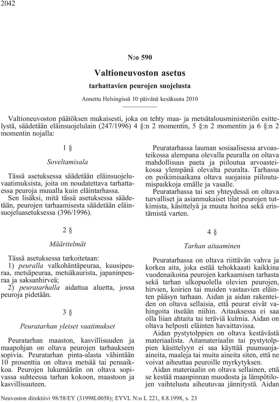 noudatettava tarhattaessa peuroja muualla kuin eläintarhassa. Sen lisäksi, mitä tässä asetuksessa säädetään, peurojen tarhaamisesta säädetään eläinsuojeluasetuksessa (396/1996).