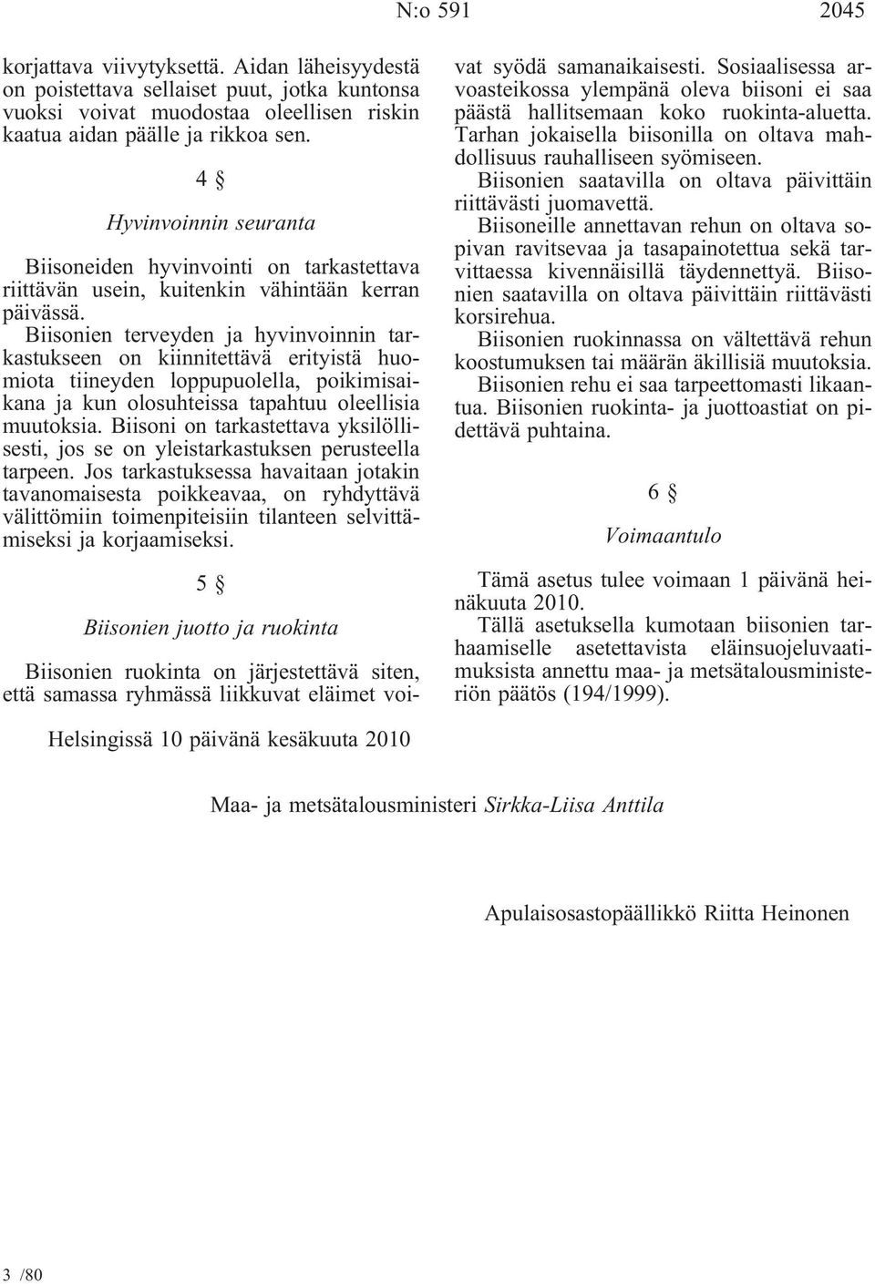 Biisonien terveyden ja hyvinvoinnin tarkastukseen on kiinnitettävä erityistä huomiota tiineyden loppupuolella, poikimisaikana ja kun olosuhteissa tapahtuu oleellisia muutoksia.