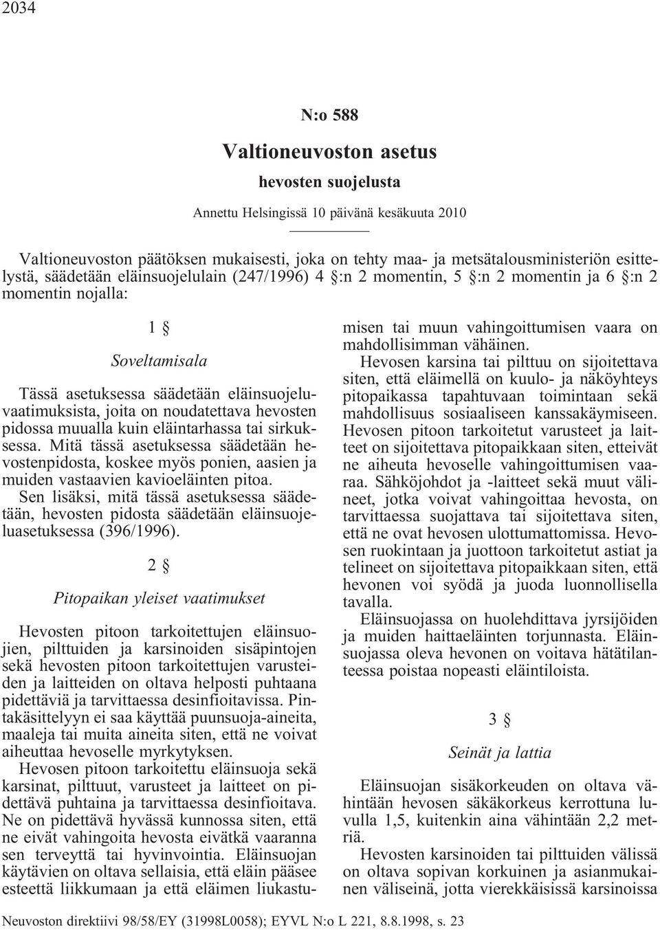 hevosten pidossa muualla kuin eläintarhassa tai sirkuksessa. Mitä tässä asetuksessa säädetään hevostenpidosta, koskee myös ponien, aasien ja muiden vastaavien kavioeläinten pitoa.