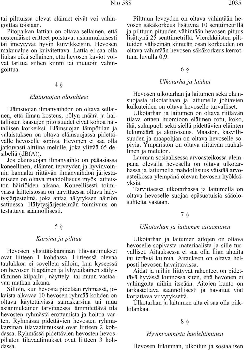 Lattia ei saa olla liukas eikä sellainen, että hevosen kaviot voivat tarttua siihen kiinni tai muutoin vahingoittua.