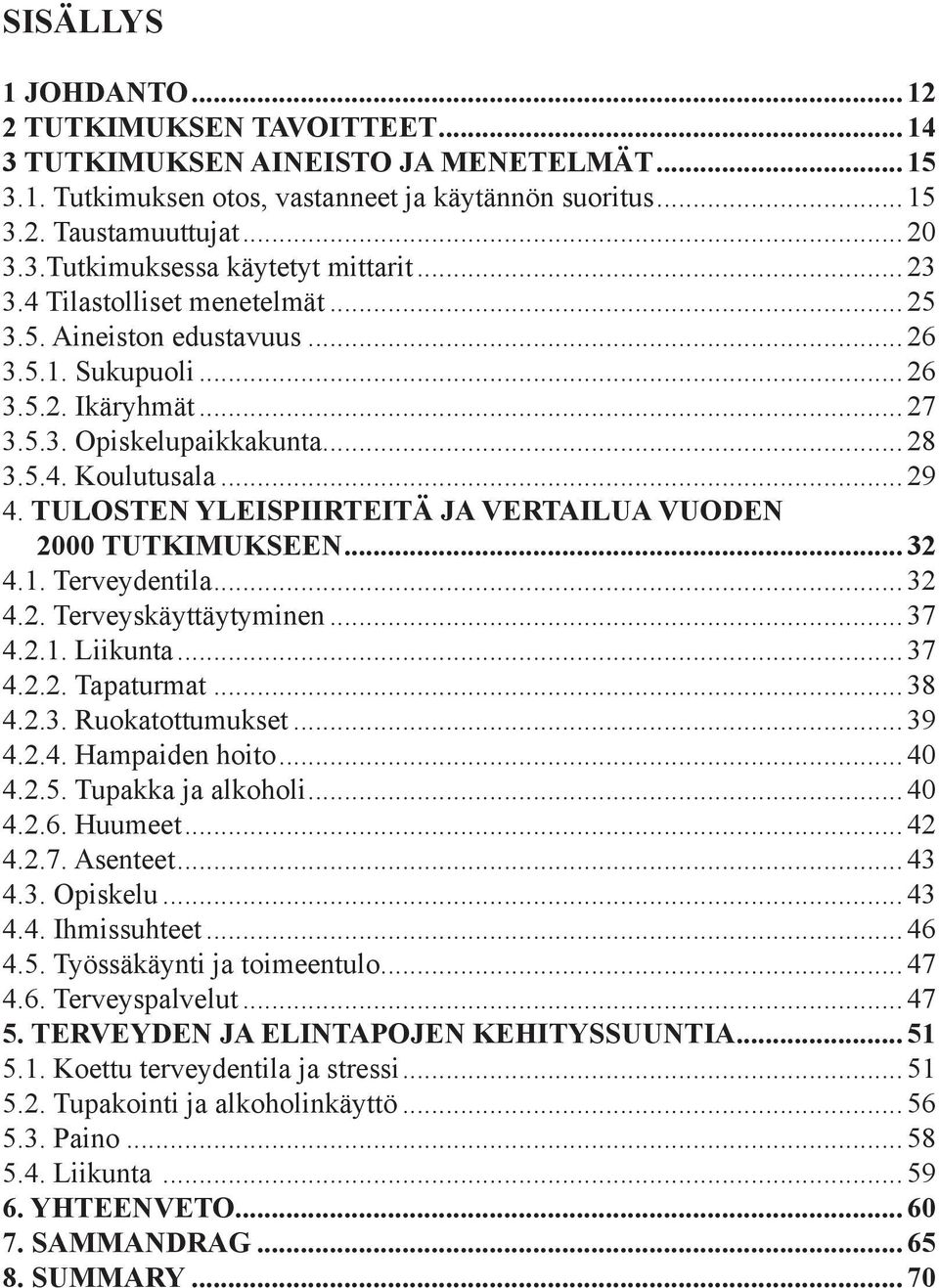 TULOSTEN YLEISPIIRTEITÄ JA VERTAILUA VUODEN 2000 TUTKIMUKSEEN...32 4.1. Terveydentila...32 4.2. Terveyskäyttäytyminen...37 4.2.1. Liikunta...37 4.2.2. Tapaturmat...38 4.2.3. Ruokatottumukset...39 4.2.4. Hampaiden hoito.