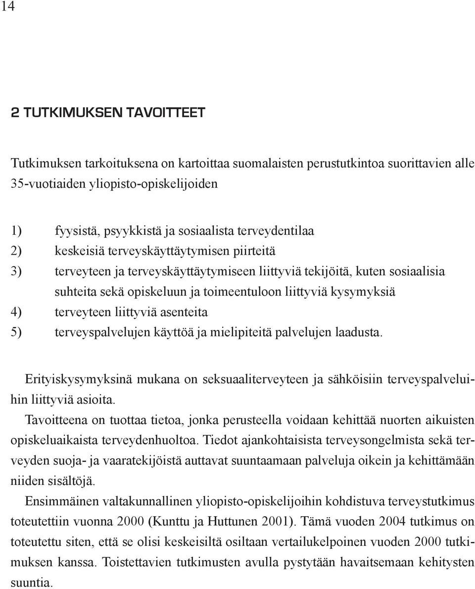 kysymyksiä 4) terveyteen liittyviä asenteita 5) terveyspalvelujen käyttöä ja mielipiteitä palvelujen laadusta.