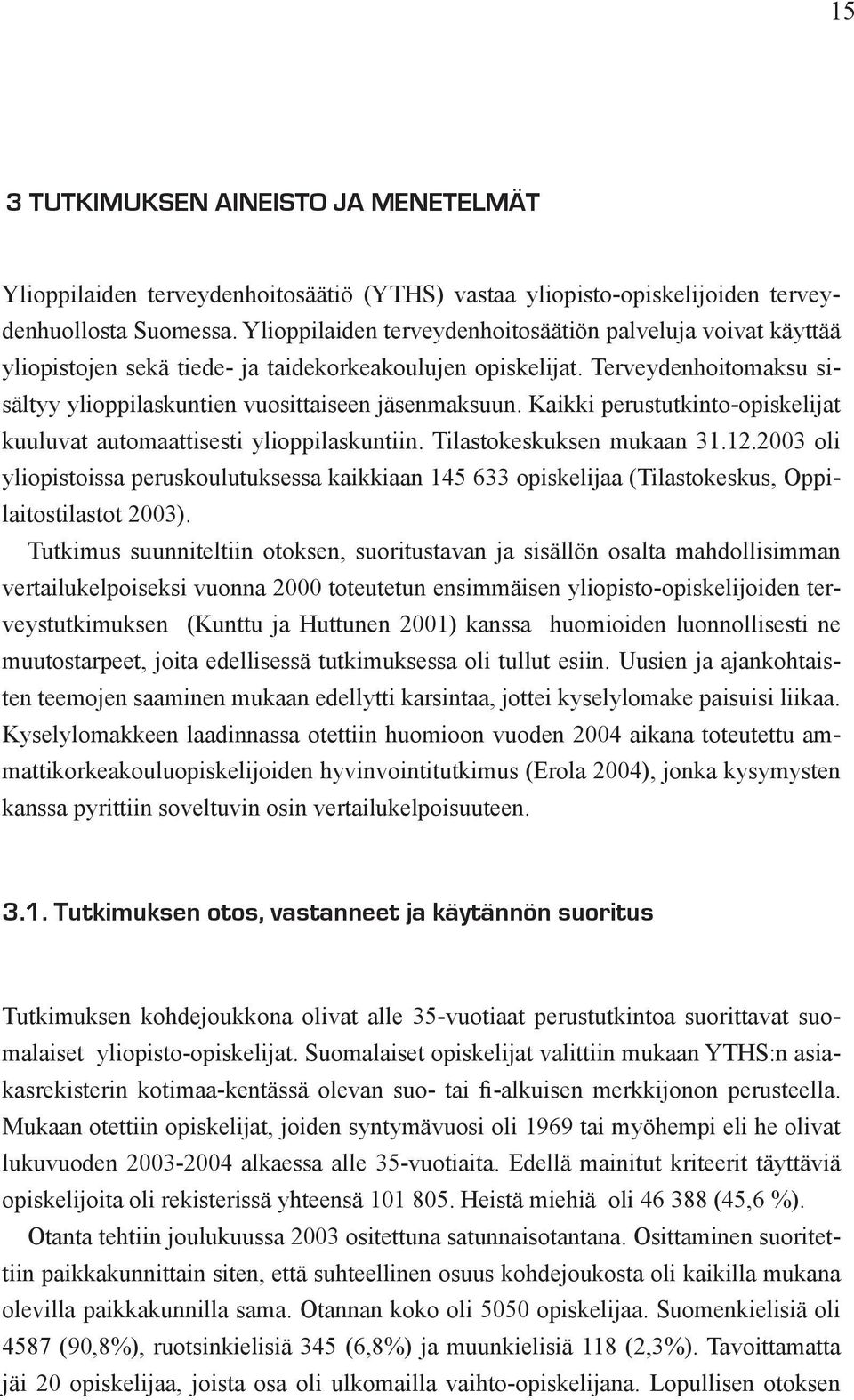 Kaikki perustutkinto-opiskelijat kuuluvat automaattisesti ylioppilaskuntiin. Tilastokeskuksen mukaan 31.12.