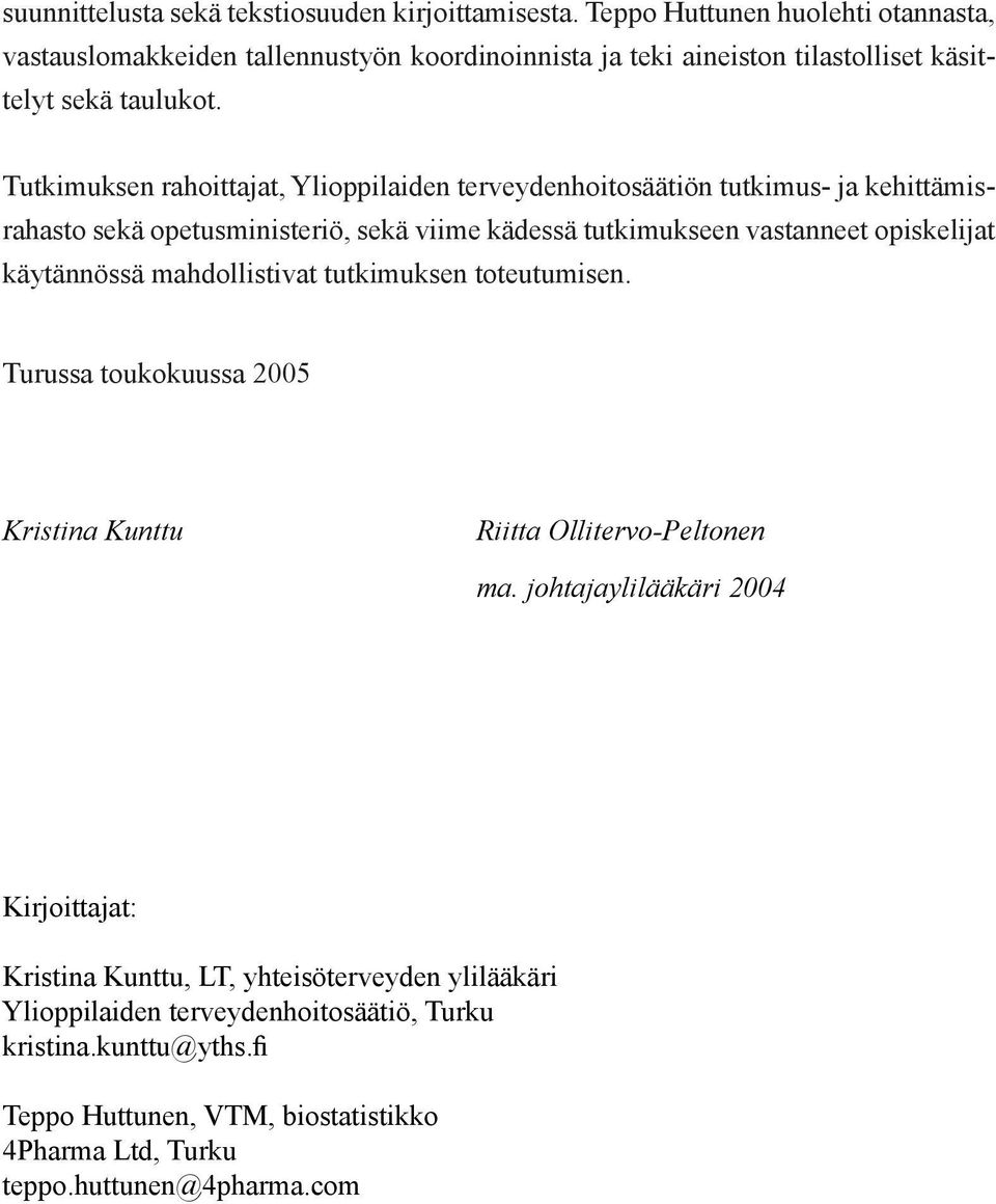 Tutkimuksen rahoittajat, Ylioppilaiden terveydenhoitosäätiön tutkimus- ja kehittämisrahasto sekä opetusministeriö, sekä viime kädessä tutkimukseen vastanneet opiskelijat