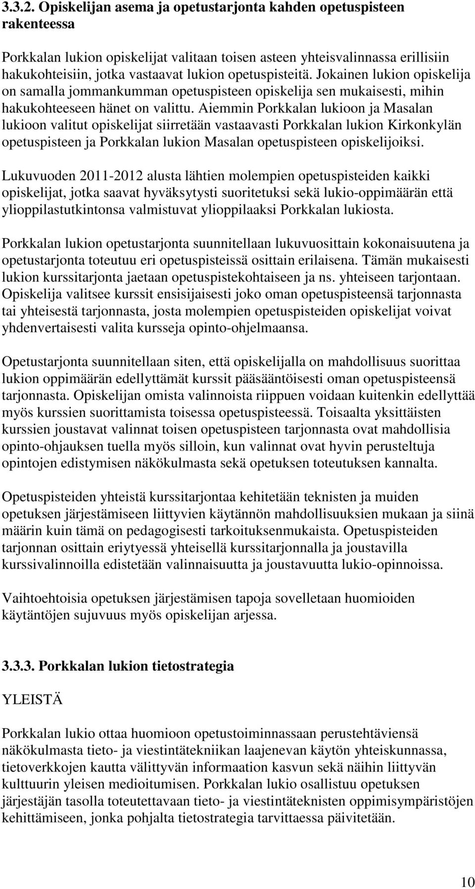 opetuspisteitä. Jokainen lukion opiskelija on samalla jommankumman opetuspisteen opiskelija sen mukaisesti, mihin hakukohteeseen hänet on valittu.