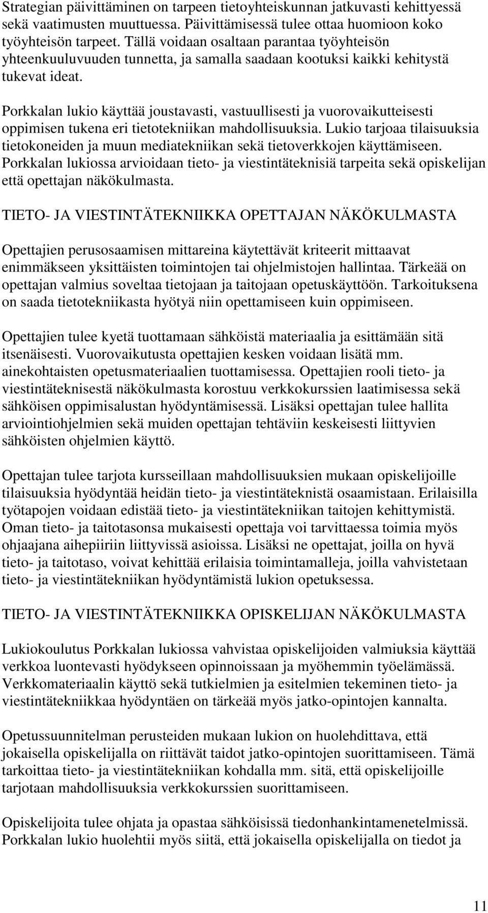 Porkkalan lukio käyttää joustavasti, vastuullisesti ja vuorovaikutteisesti oppimisen tukena eri tietotekniikan mahdollisuuksia.