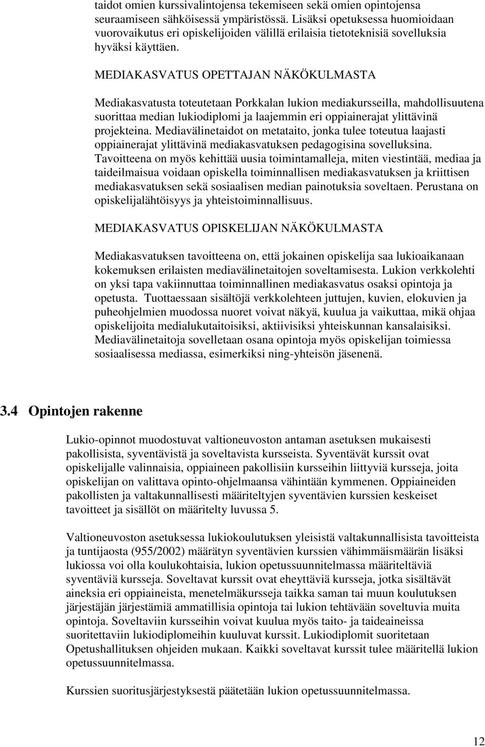 MEDIAKASVATUS OPETTAJAN NÄKÖKULMASTA Mediakasvatusta toteutetaan Porkkalan lukion mediakursseilla, mahdollisuutena suorittaa median lukiodiplomi ja laajemmin eri oppiainerajat ylittävinä projekteina.