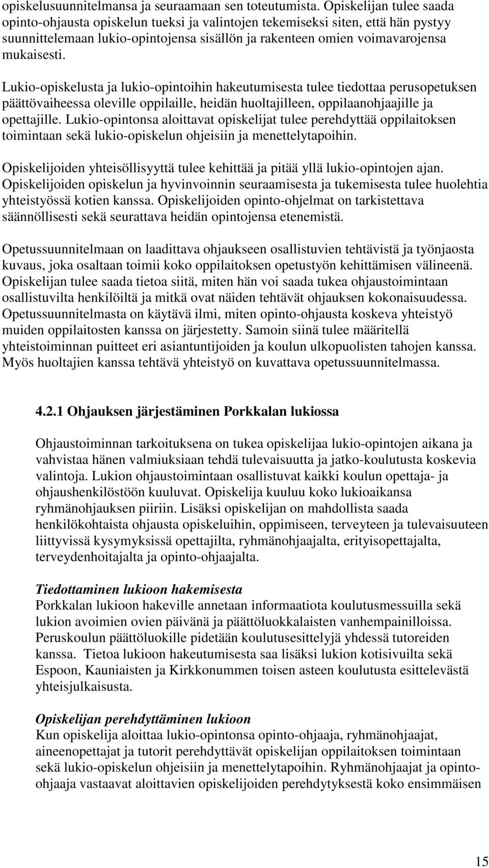 Lukio-opiskelusta ja lukio-opintoihin hakeutumisesta tulee tiedottaa perusopetuksen päättövaiheessa oleville oppilaille, heidän huoltajilleen, oppilaanohjaajille ja opettajille.