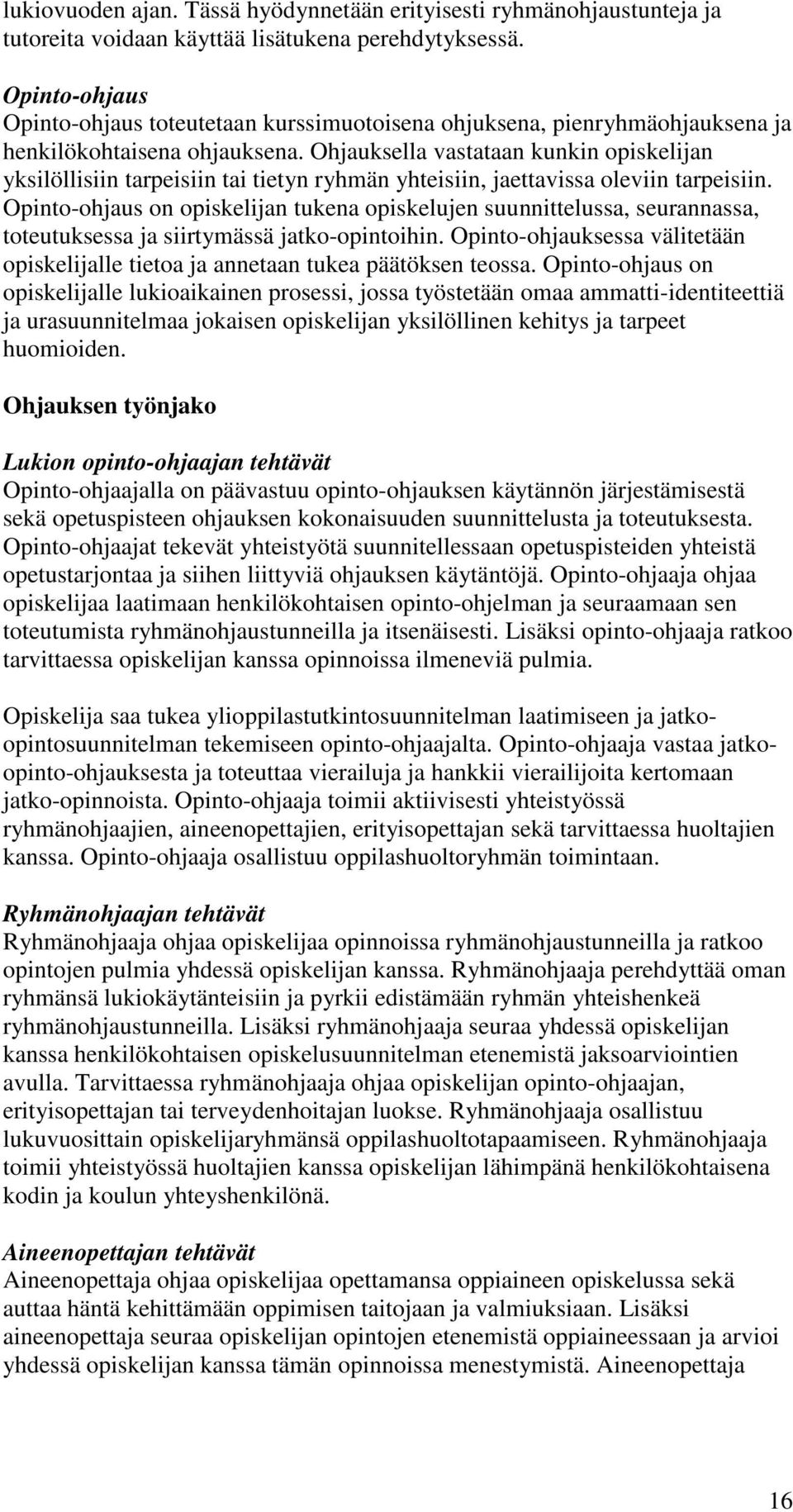 Ohjauksella vastataan kunkin opiskelijan yksilöllisiin tarpeisiin tai tietyn ryhmän yhteisiin, jaettavissa oleviin tarpeisiin.