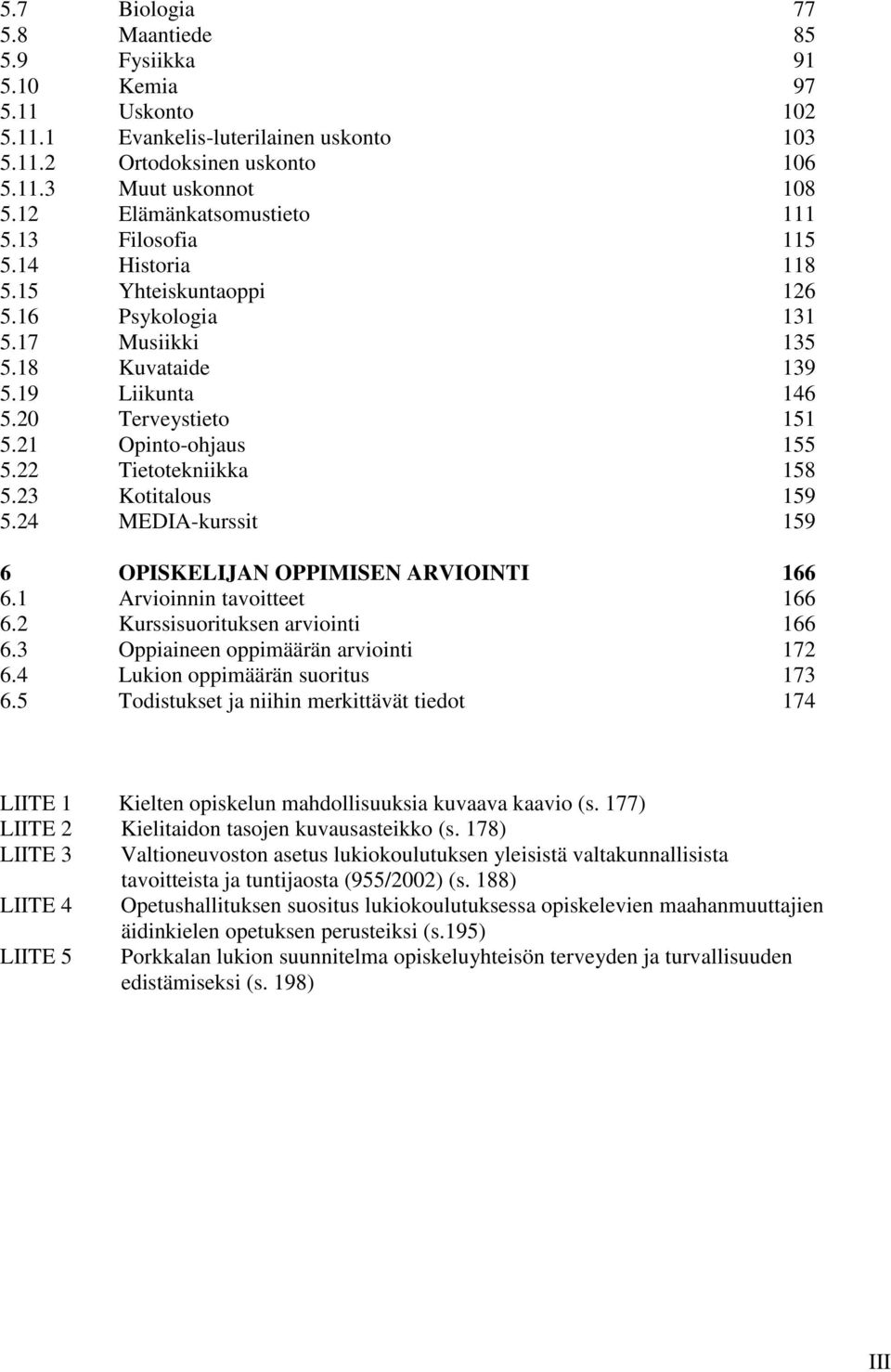 21 Opinto-ohjaus 155 5.22 Tietotekniikka 158 5.23 Kotitalous 159 5.24 MEDIA-kurssit 159 6 OPISKELIJAN OPPIMISEN ARVIOINTI 166 6.1 Arvioinnin tavoitteet 166 6.2 Kurssisuorituksen arviointi 166 6.