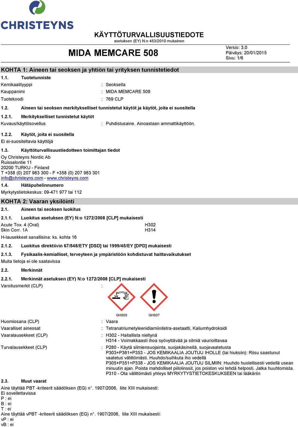 3. Käyttöturvallisuustiedotteen toimittajan tiedot Oy Christeyns Nordic Ab Ruissalontie 11 20200 TURKU Finland T +358 (0) 207 983 300 F +358 (0) 207 983 301 info@christeyns.com www.christeyns.com 1.4.