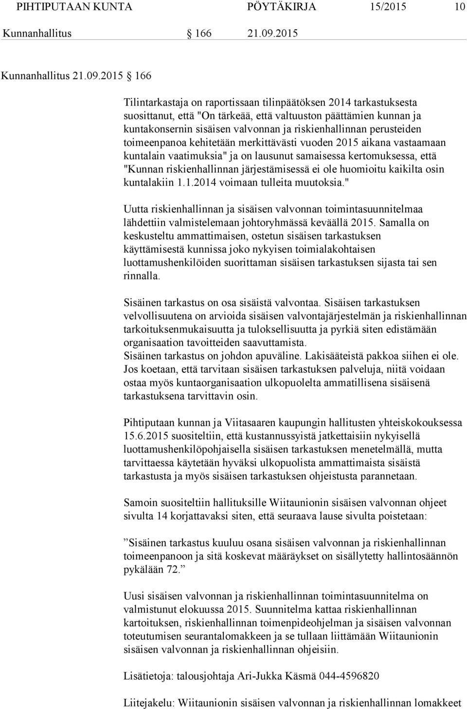 2015 166 Tilintarkastaja on raportissaan tilinpäätöksen 2014 tarkastuksesta suosittanut, että "On tärkeää, että valtuuston päättämien kunnan ja kuntakonsernin sisäisen valvonnan ja riskienhallinnan