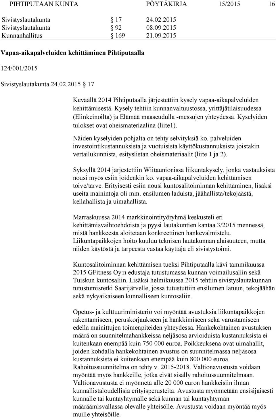 Kysely tehtiin kunnanvaltuustossa, yrittäjätilaisuudessa (Elinkeinoilta) ja Elämää maaseudulla -messujen yhteydessä. Kyselyiden tulokset ovat oheismateriaalina (liite1).