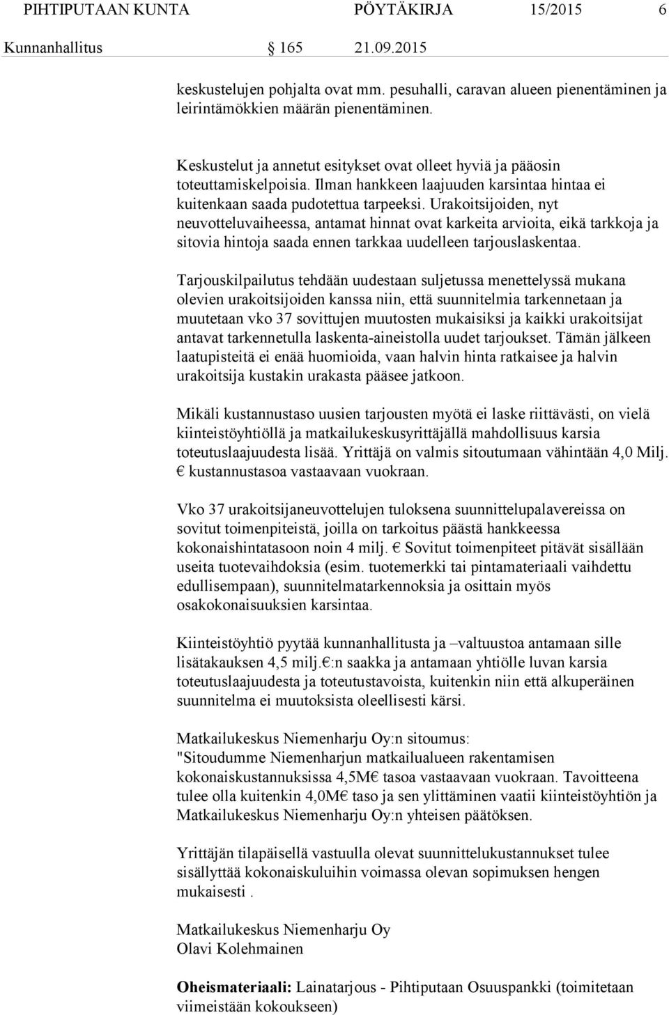 Urakoitsijoiden, nyt neuvotteluvaiheessa, antamat hinnat ovat karkeita arvioita, eikä tarkkoja ja sitovia hintoja saada ennen tarkkaa uudelleen tarjouslaskentaa.