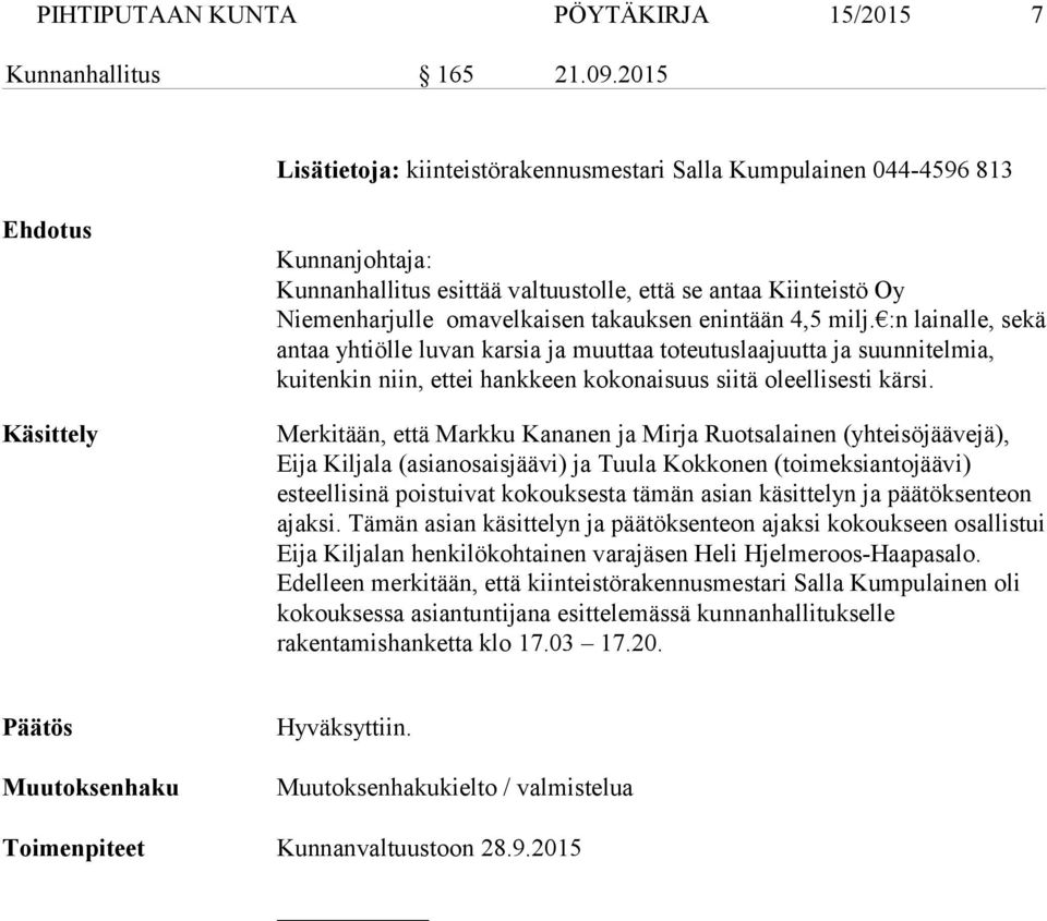 takauksen enintään 4,5 milj. :n lainalle, sekä antaa yhtiölle luvan karsia ja muuttaa toteutuslaajuutta ja suunnitelmia, kuitenkin niin, ettei hankkeen kokonaisuus siitä oleellisesti kärsi.